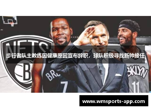 步行者队主教练因健康原因宣布辞职，球队积极寻找新帅接任
