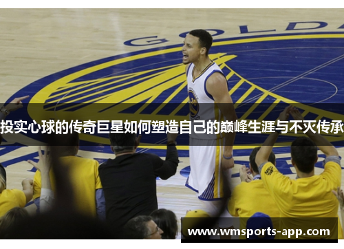 投实心球的传奇巨星如何塑造自己的巅峰生涯与不灭传承