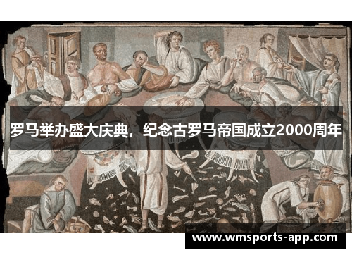 罗马举办盛大庆典，纪念古罗马帝国成立2000周年