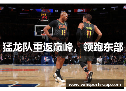 猛龙队重返巅峰，领跑东部